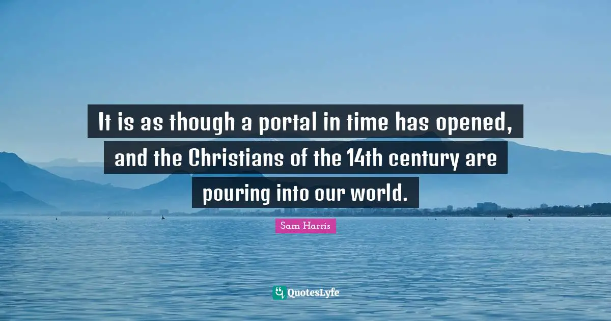 It is as though a portal in time has opened, and the Christians of the 14th century are pouring into our world.