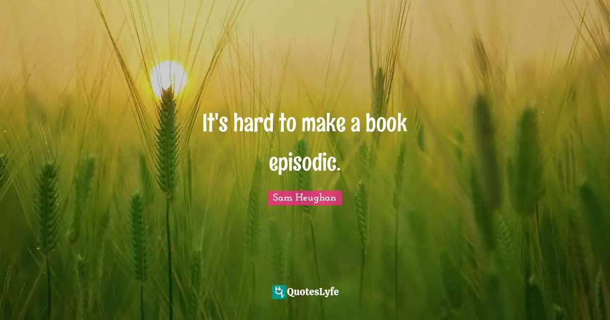 It's hard to make a book episodic.
