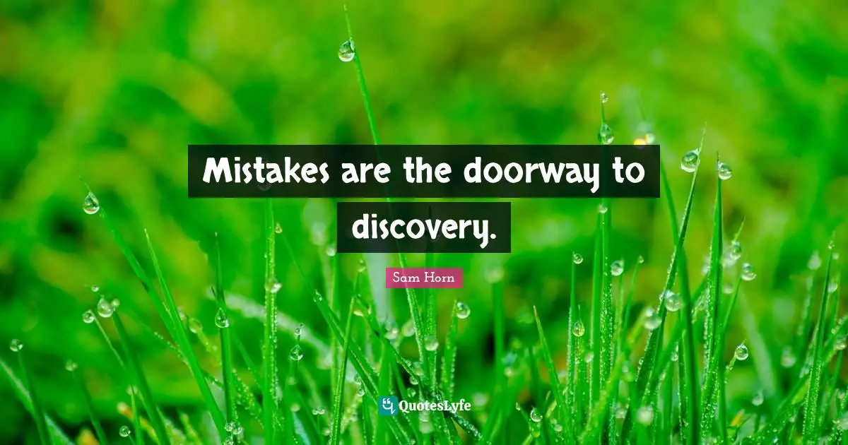 Mistakes are the doorway to discovery.
