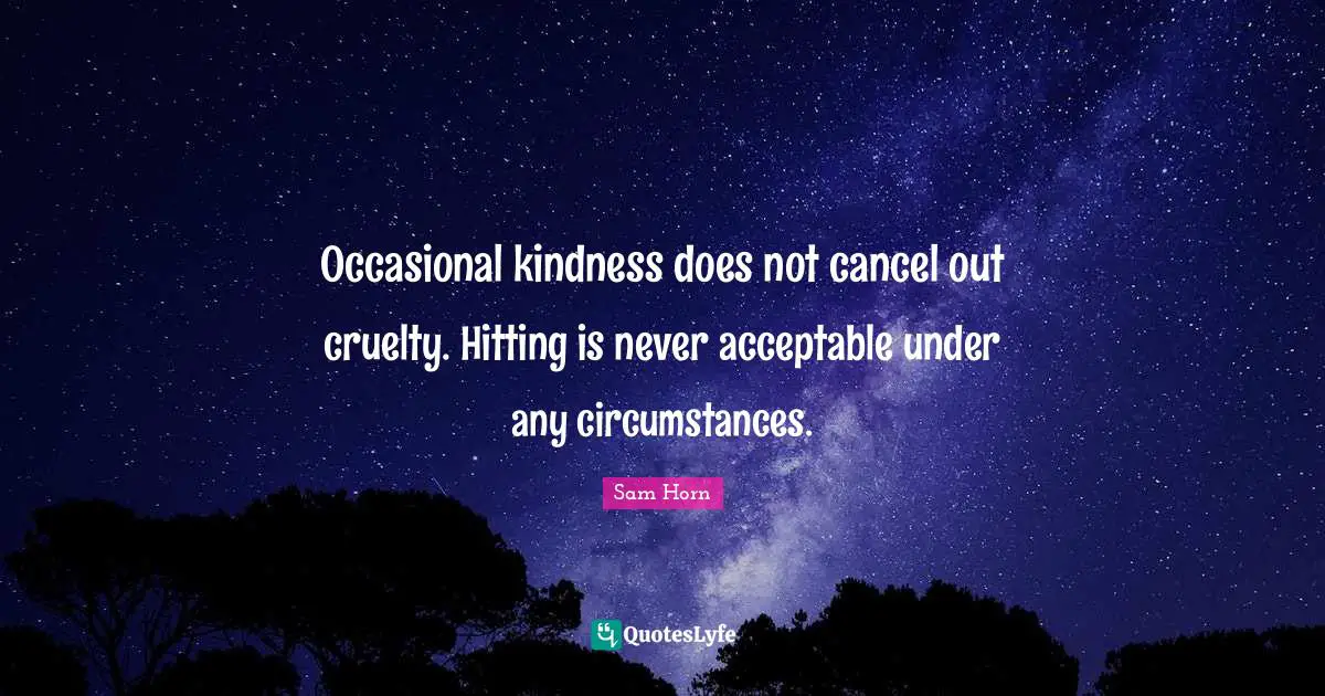 Occasional kindness does not cancel out cruelty. Hitting is never acceptable under any circumstances.