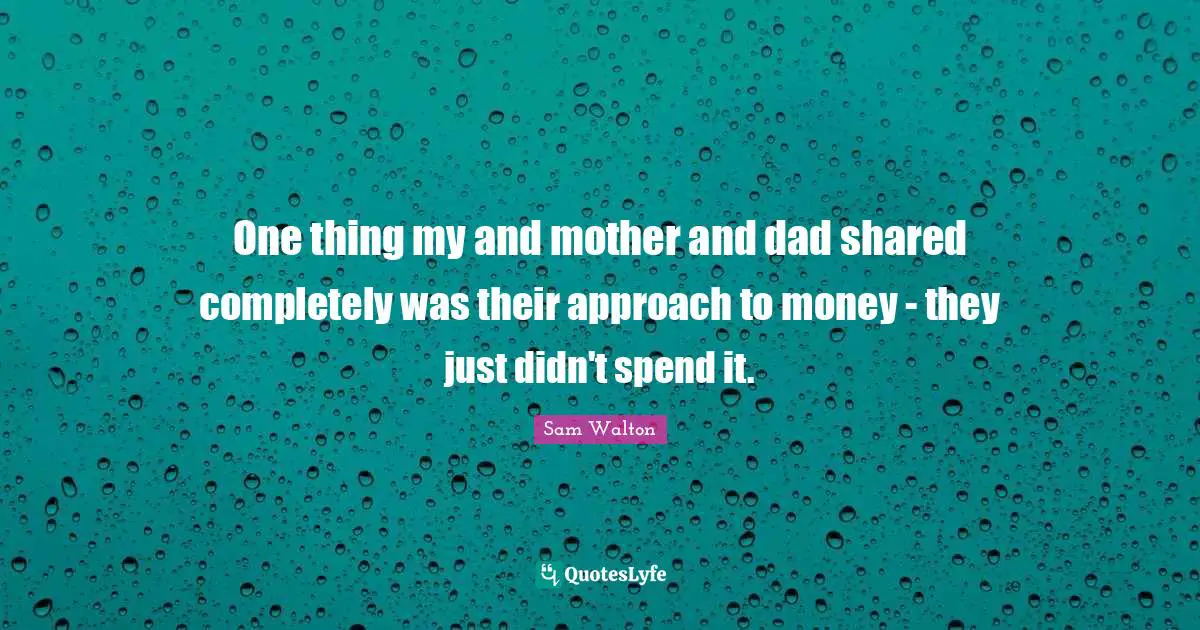 One thing my and mother and dad shared completely was their approach to money - they just didn't spend it.