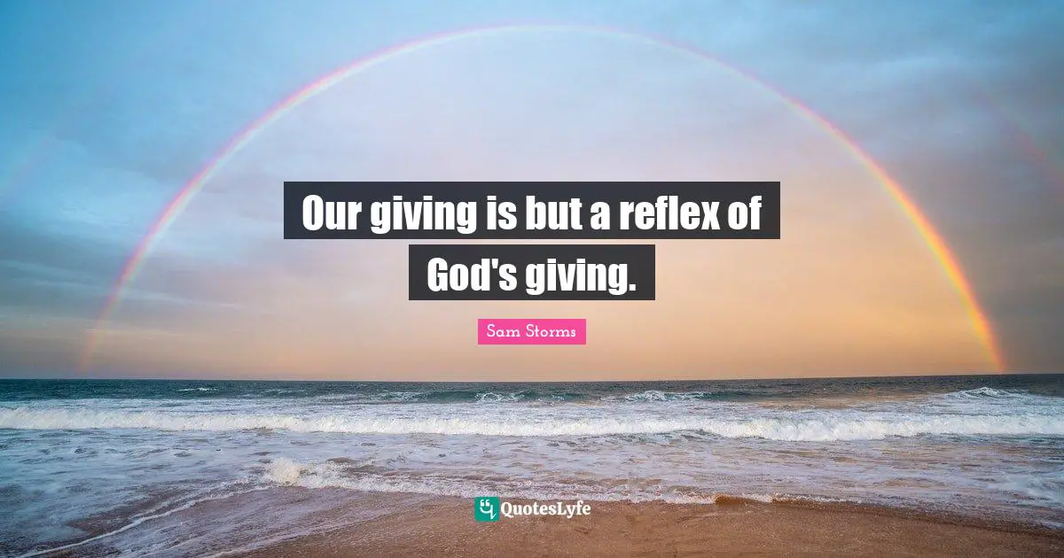 Our giving is but a reflex of God's giving.