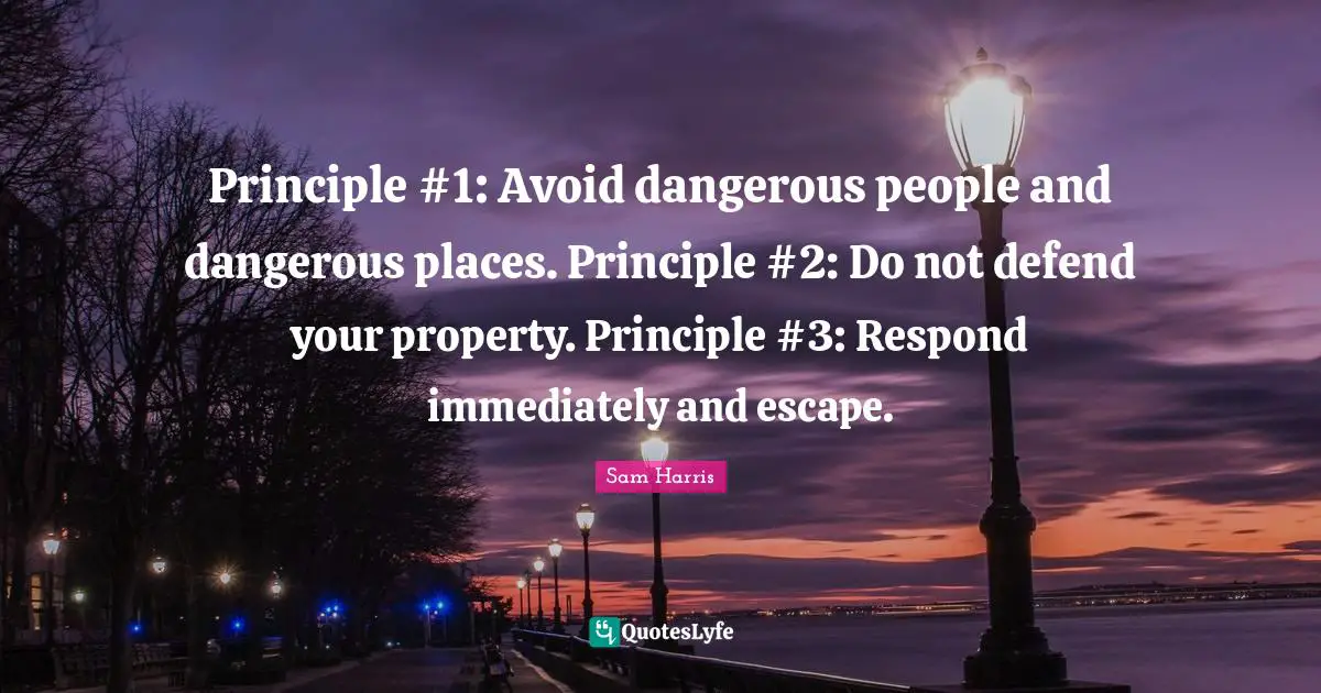 Principle #1: Avoid dangerous people and dangerous places. Principle #2: Do not defend your property. Principle #3: Respond immediately and escape.