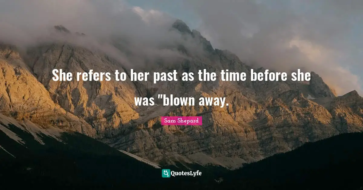 She refers to her past as the time before she was "blown away.