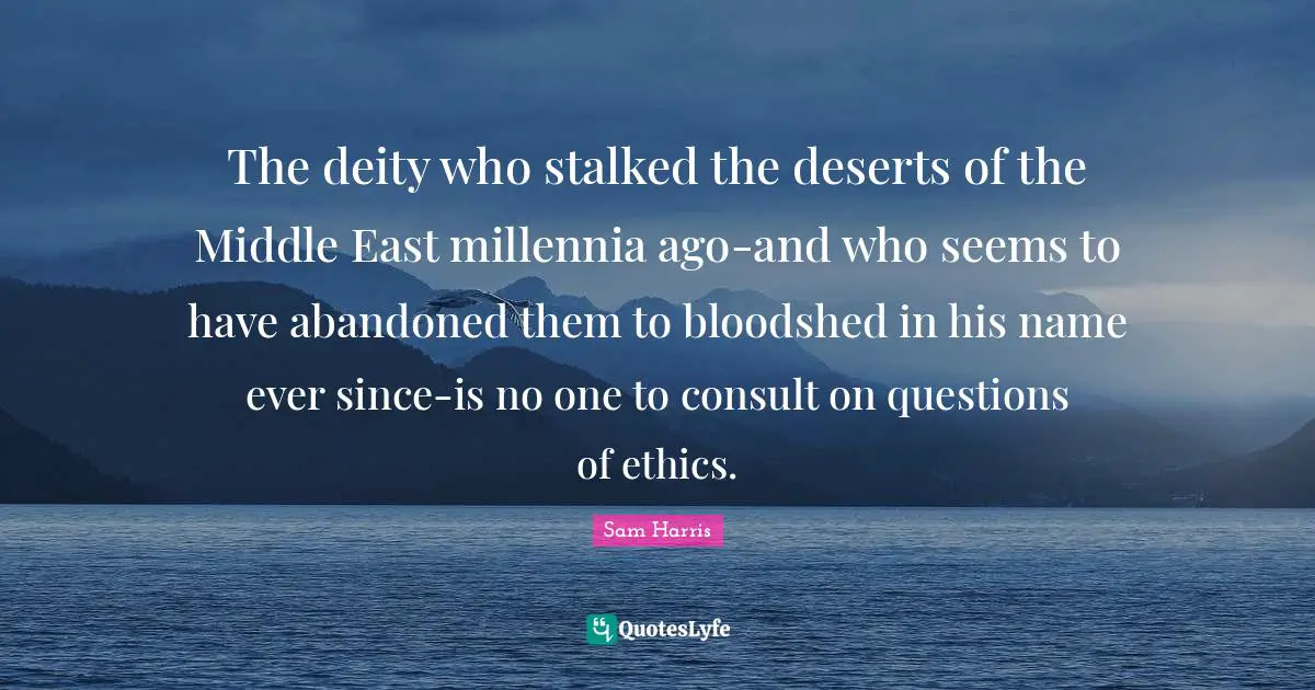 The deity who stalked the deserts of the Middle East millennia ago-and who seems to have abandoned them to bloodshed in his name ever since-is no one to consult on questions of ethics.