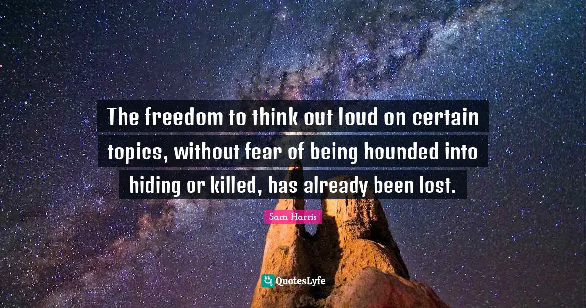 The freedom to think out loud on certain topics, without fear of being hounded into hiding or killed, has already been lost.