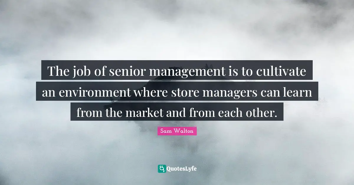 The job of senior management is to cultivate an environment where store managers can learn from the market and from each other.