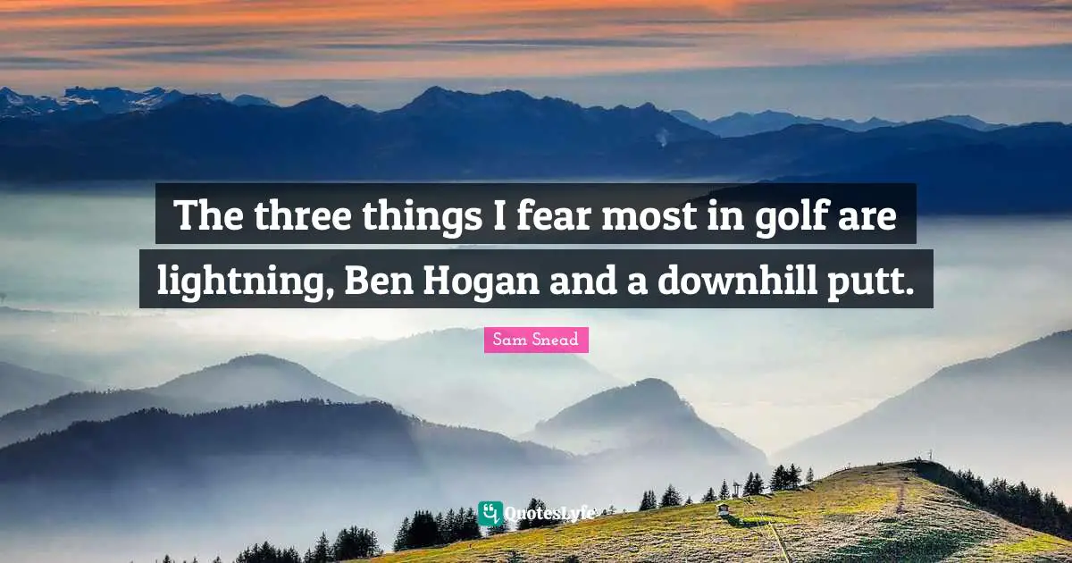J. C. Snead Quotes: "The three things I fear most in golf are lightning, Ben Hogan and a downhill putt."