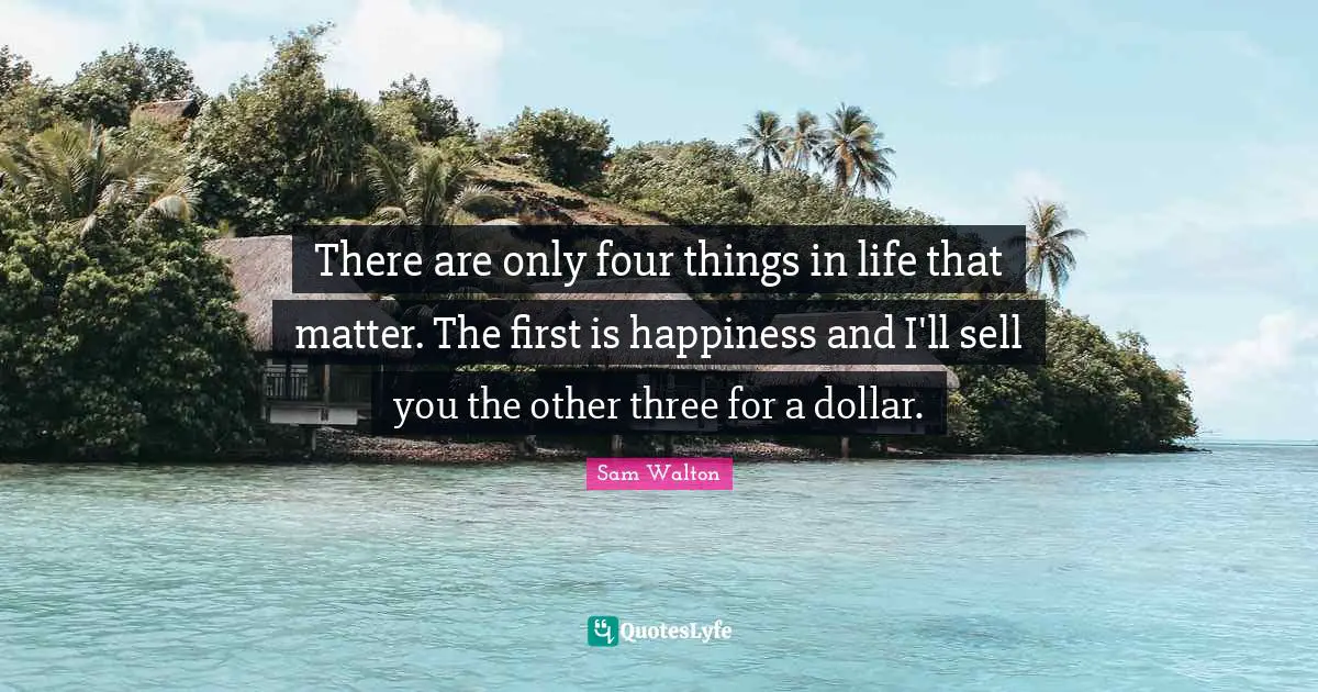 Jo Walton Quotes: "There are only four things in life that matter. The first is happiness and I'll sell you the other three for a dollar."
