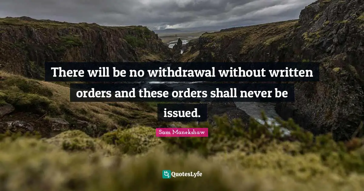 Badass Quotes: "There will be no withdrawal without written orders and these orders shall never be issued."