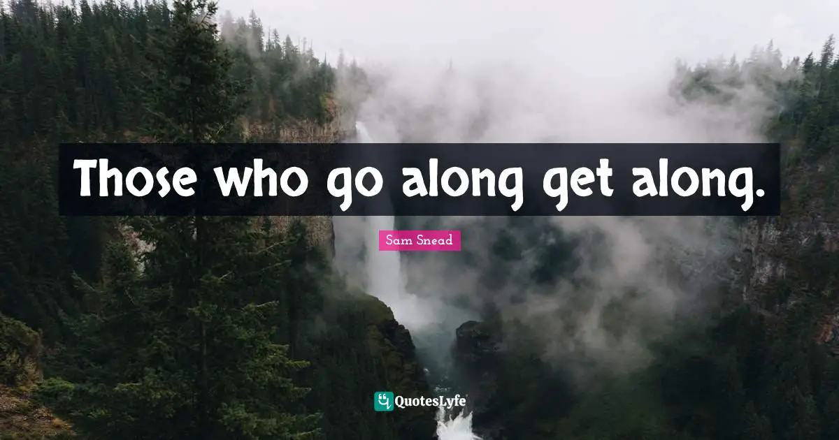 Those who go along get along.