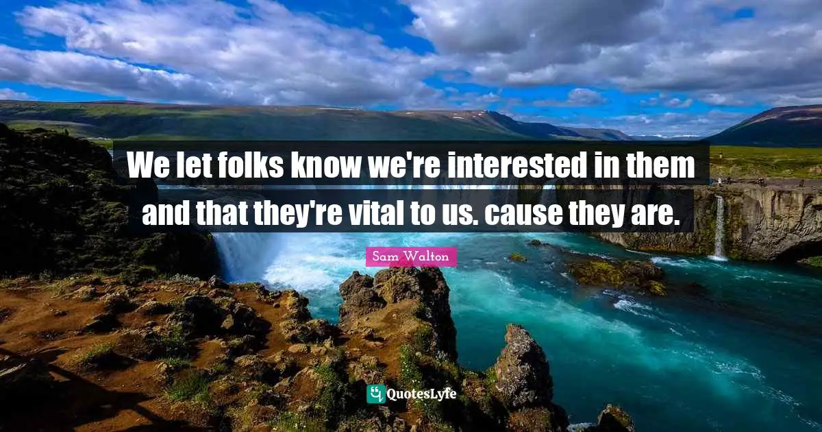 We let folks know we're interested in them and that they're vital to us. cause they are.