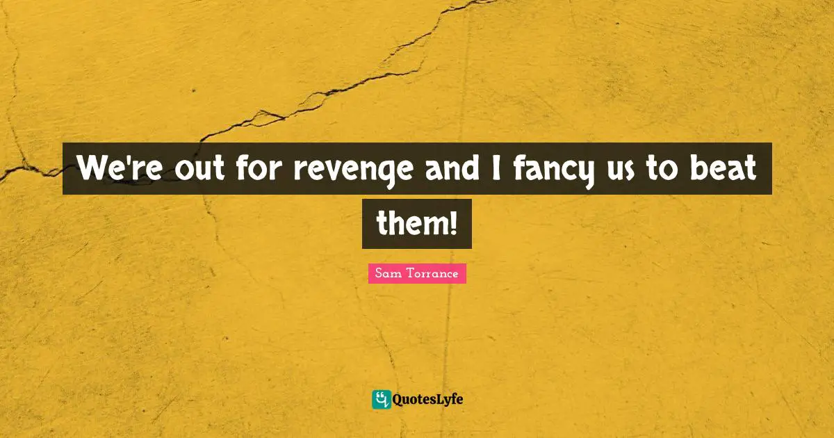 We're out for revenge and I fancy us to beat them!