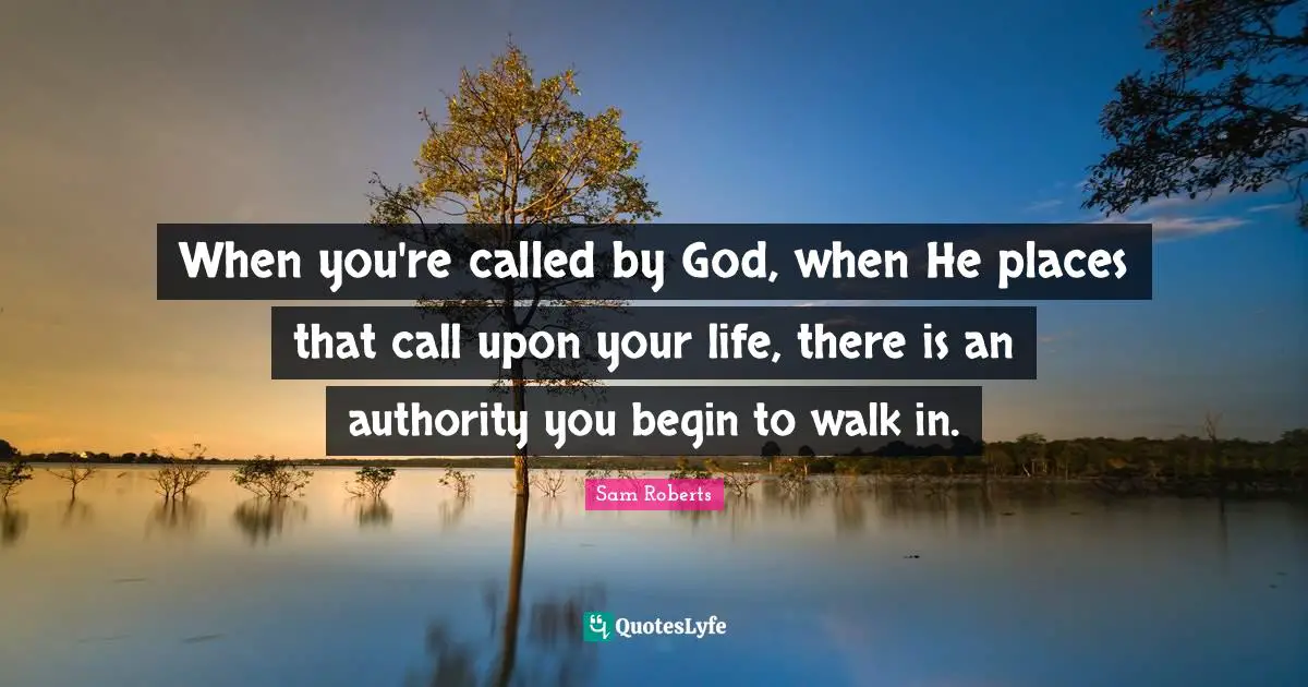 Called By God Quotes: "When you're called by God, when He places that call upon your life, there is an authority you begin to walk in."