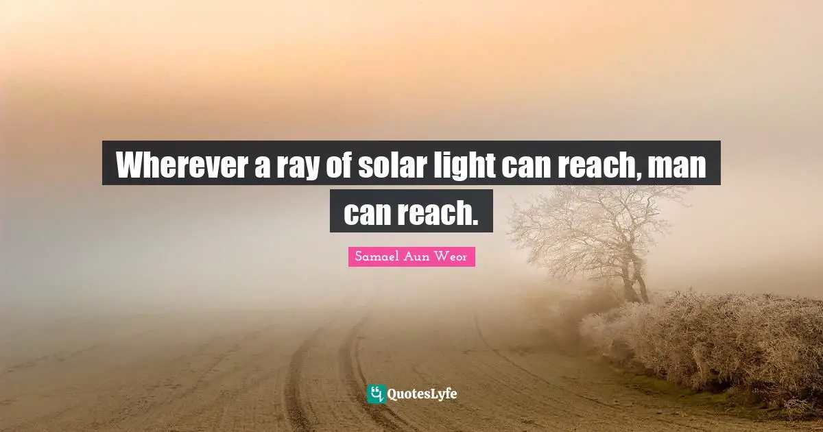 Wherever a ray of solar light can reach, man can reach.