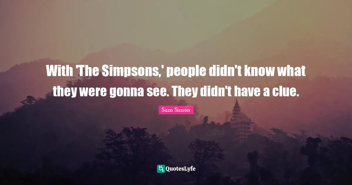 With 'The Simpsons,' people didn't know what they were gonna see. They didn't have a clue.