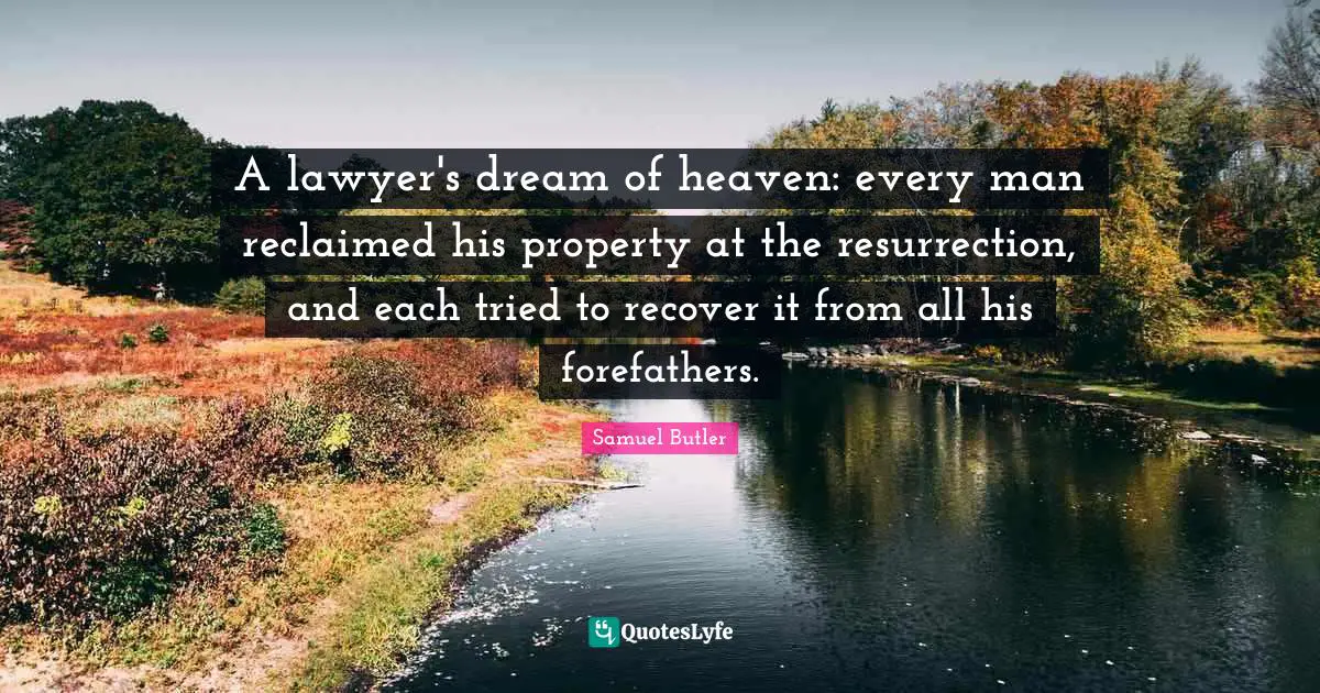 A lawyer's dream of heaven: every man reclaimed his property at the resurrection, and each tried to recover it from all his forefathers.