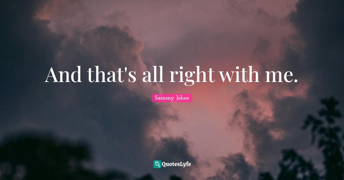 And that's all right with me.