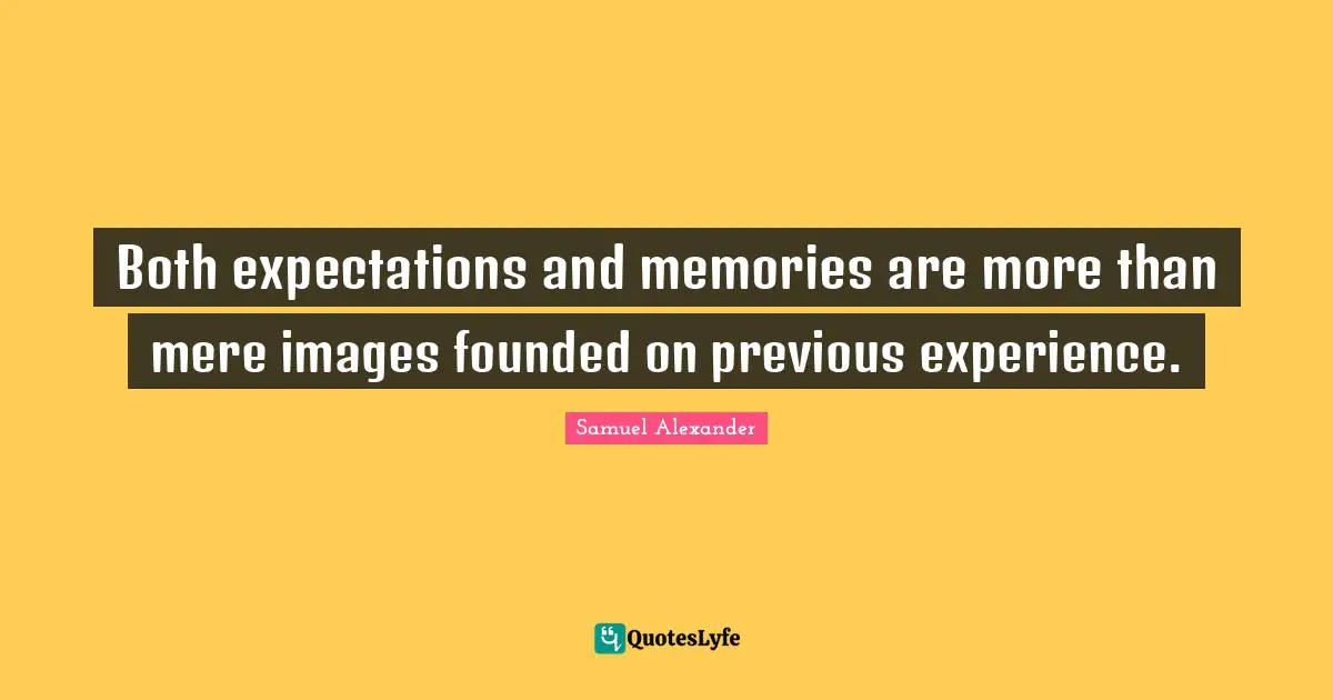 Both expectations and memories are more than mere images founded on previous experience.