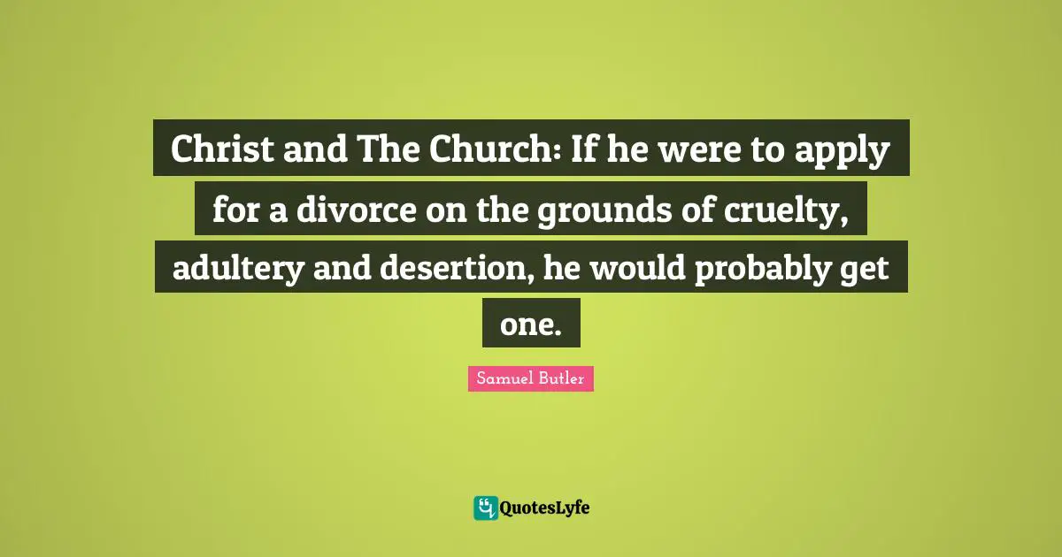 Adultery Quotes: "Christ and The Church: If he were to apply for a divorce on the grounds of cruelty, adultery and desertion, he would probably get one."