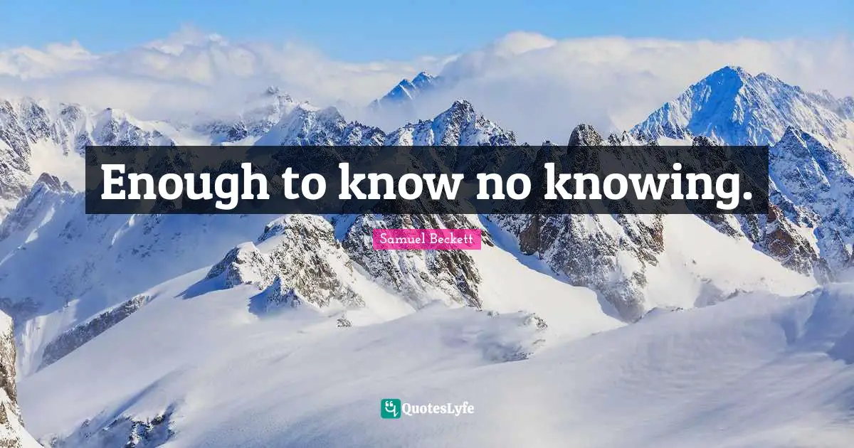 Enough to know no knowing.