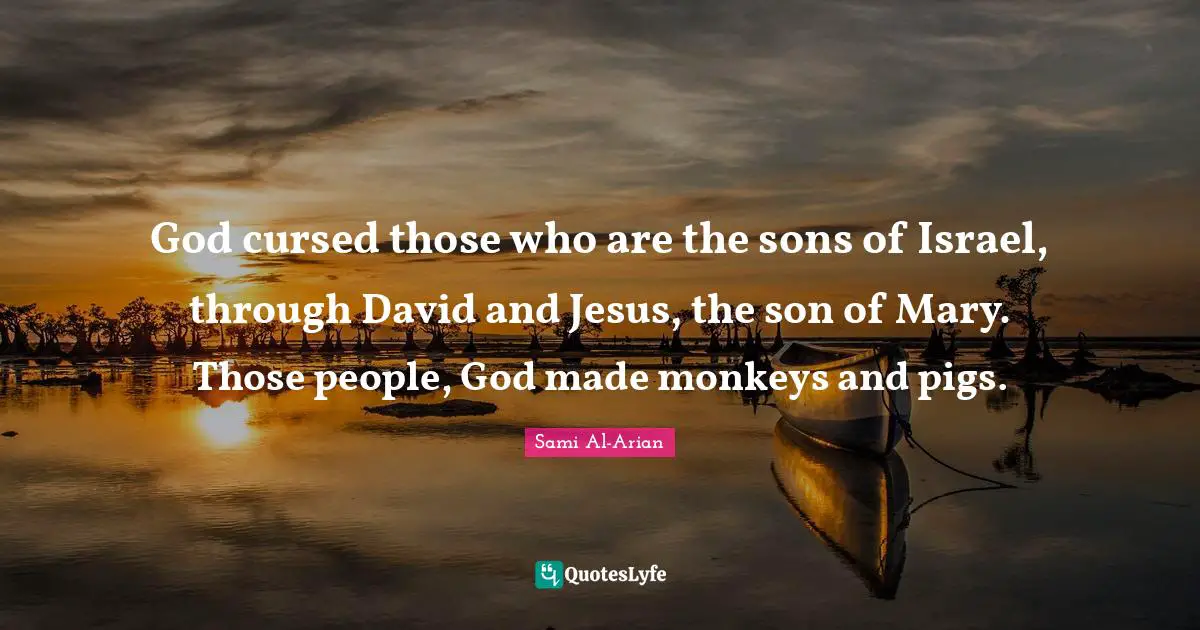God cursed those who are the sons of Israel, through David and Jesus, the son of Mary. Those people, God made monkeys and pigs.