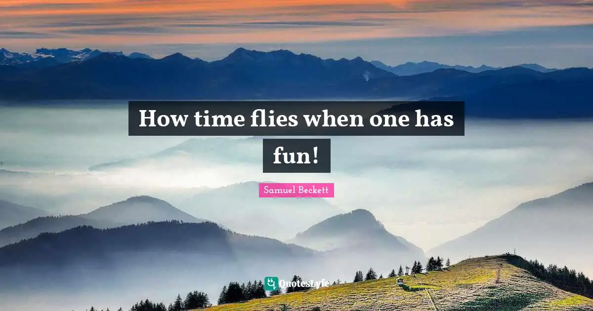 Having Fun Quotes: "How time flies when one has fun!"