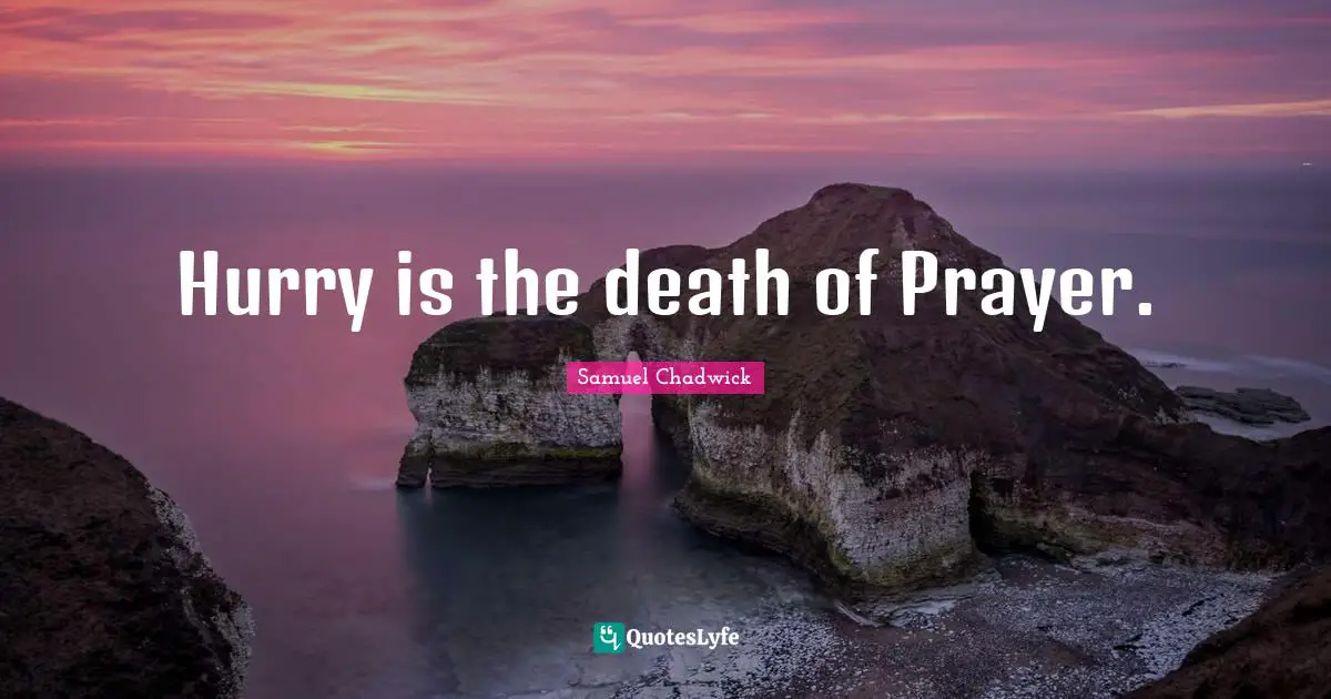 Hurry is the death of Prayer.