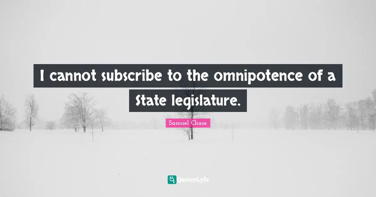 I cannot subscribe to the omnipotence of a State legislature.