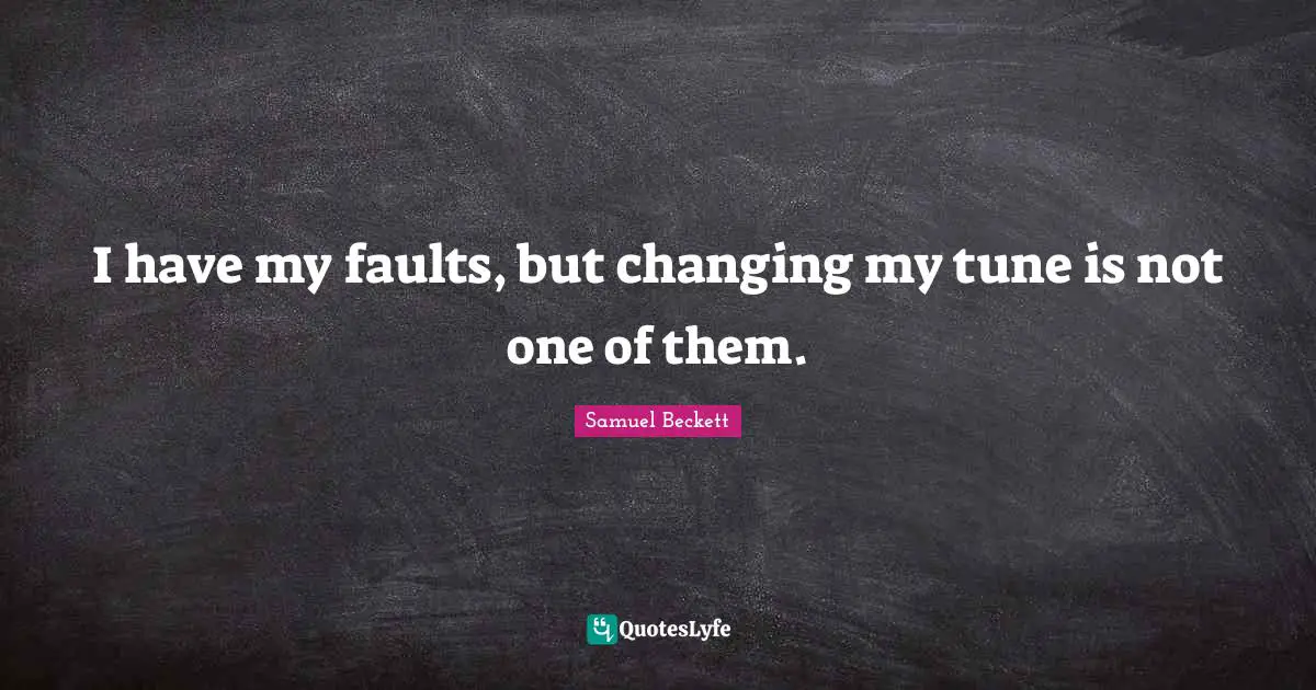 Tunes Quotes: "I have my faults, but changing my tune is not one of them."