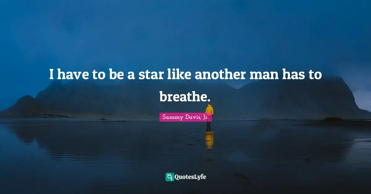 Another Man Quotes: "I have to be a star like another man has to breathe."