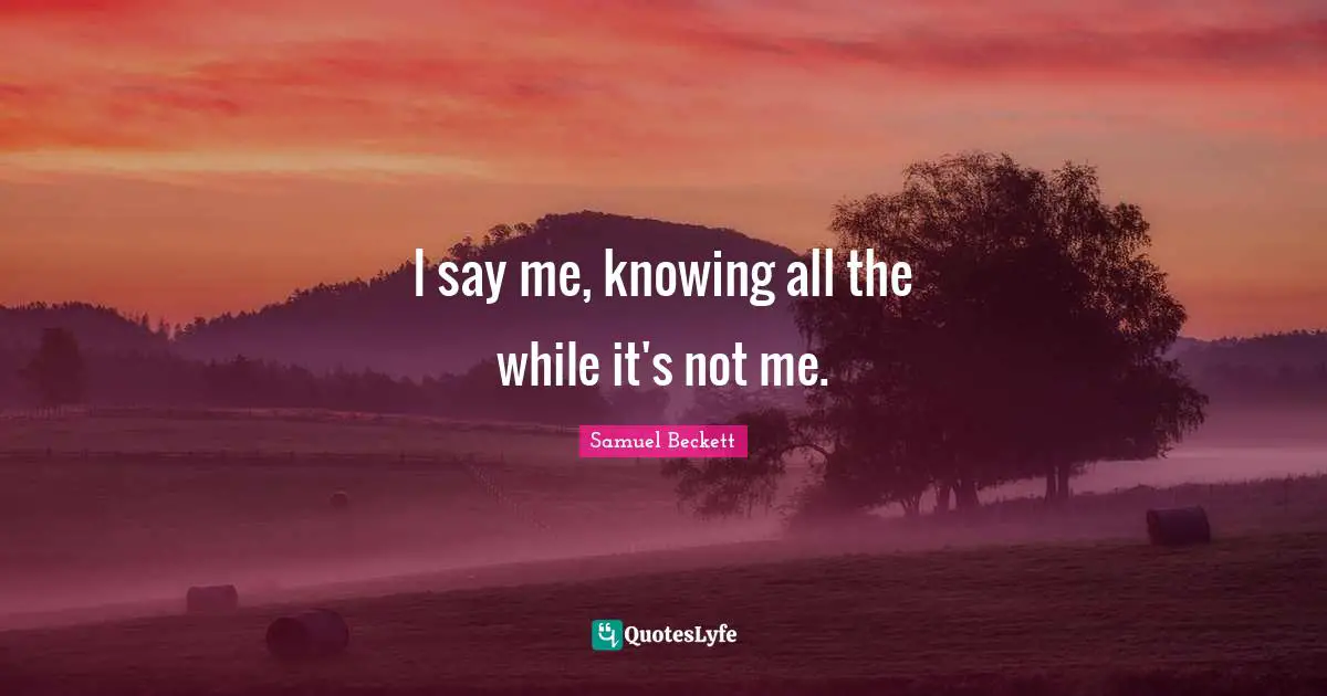 I say me, knowing all the while it's not me.