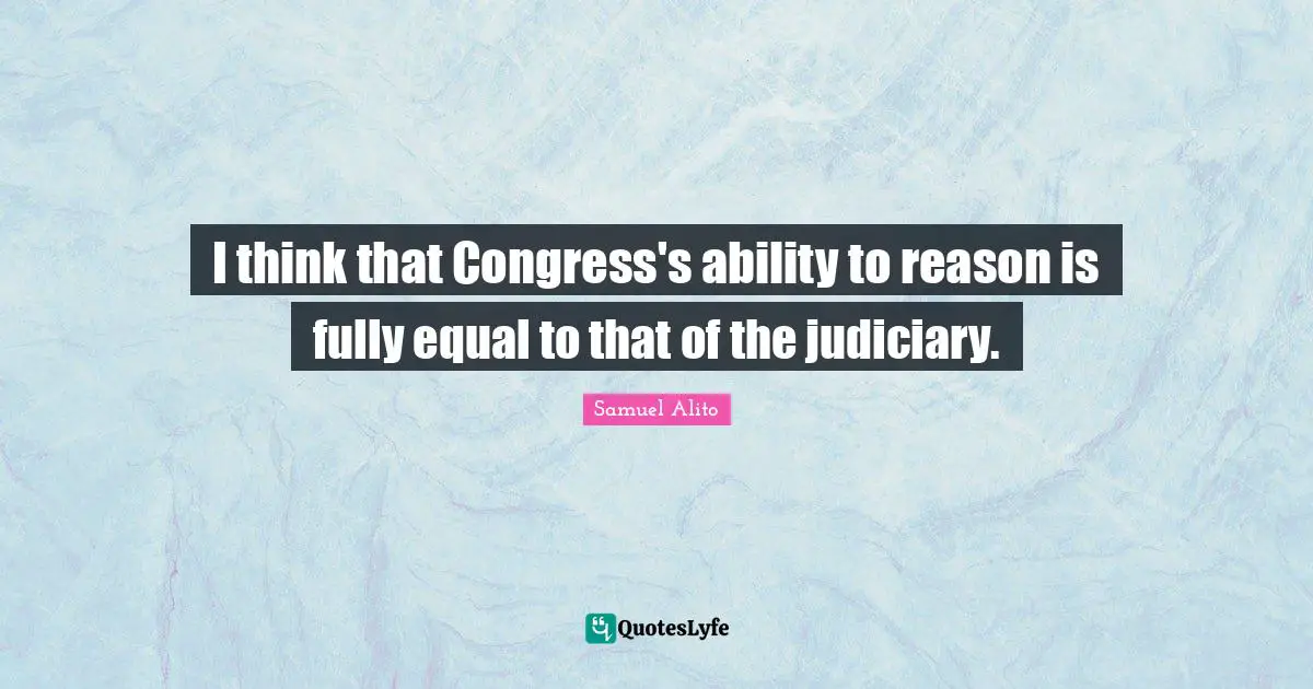 I think that Congress's ability to reason is fully equal to that of the judiciary.