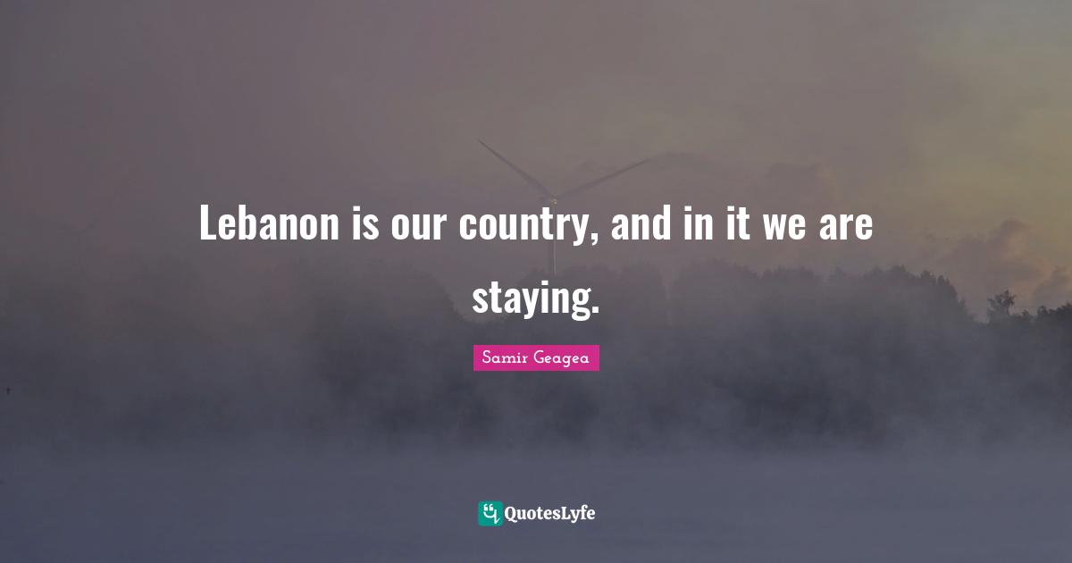 Lebanon is our country, and in it we are staying.