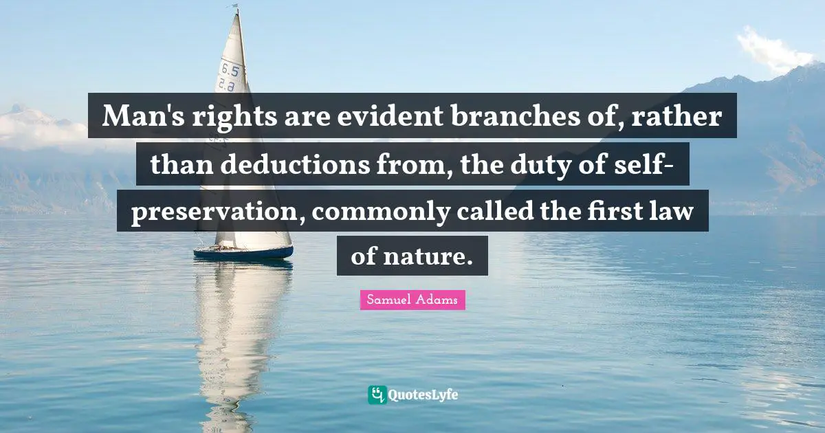 Man's rights are evident branches of, rather than deductions from, the duty of self-preservation, commonly called the first law of nature.