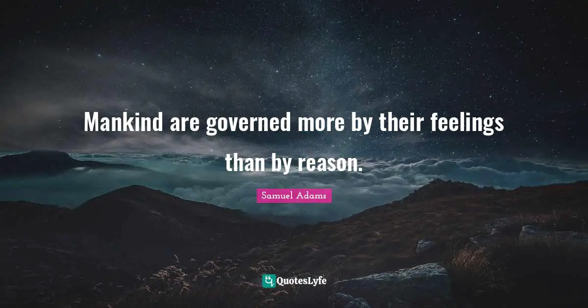 Feelings Quotes: "Mankind are governed more by their feelings than by reason."