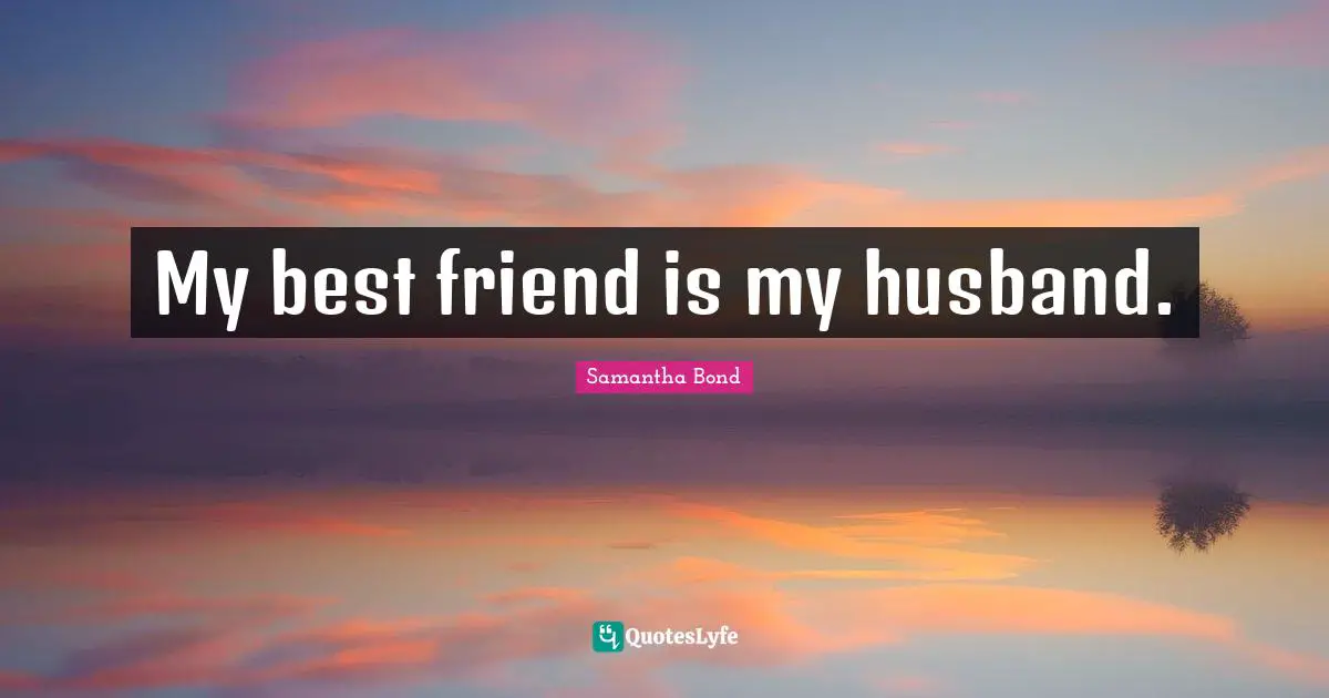My best friend is my husband.
