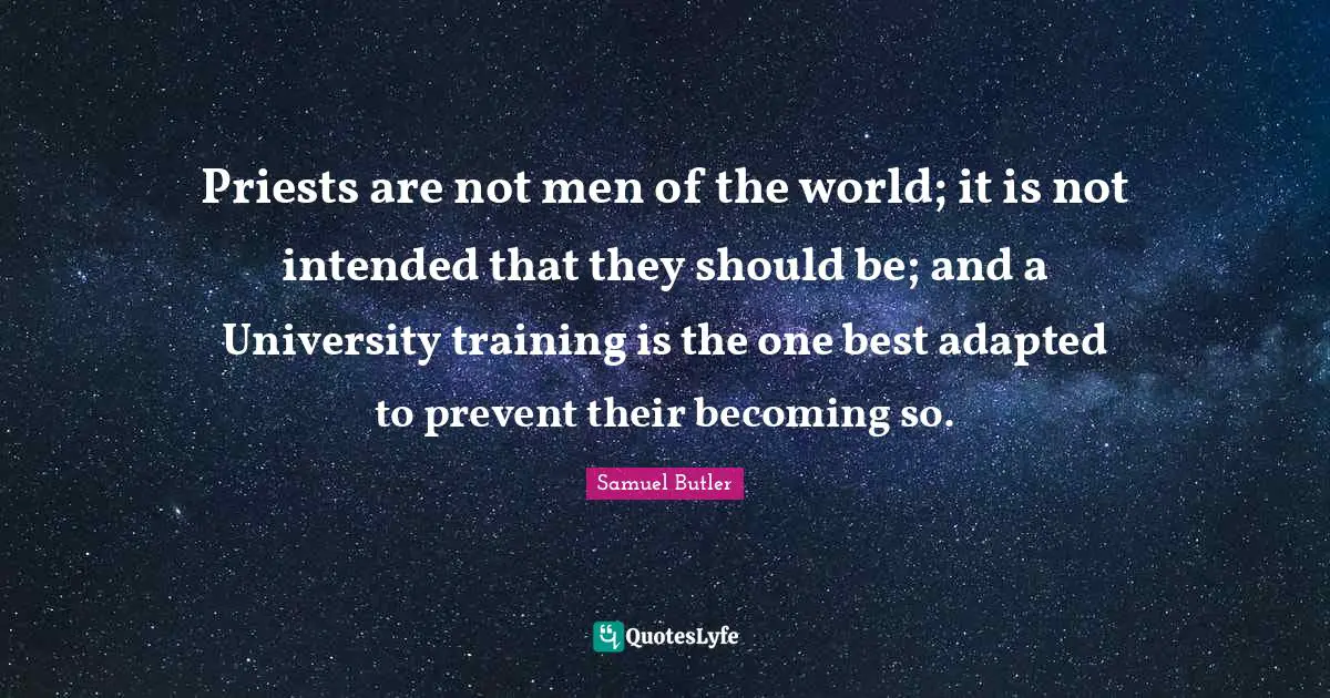 Adapted Quotes: "Priests are not men of the world; it is not intended that they should be; and a University training is the one best adapted to prevent their becoming so."