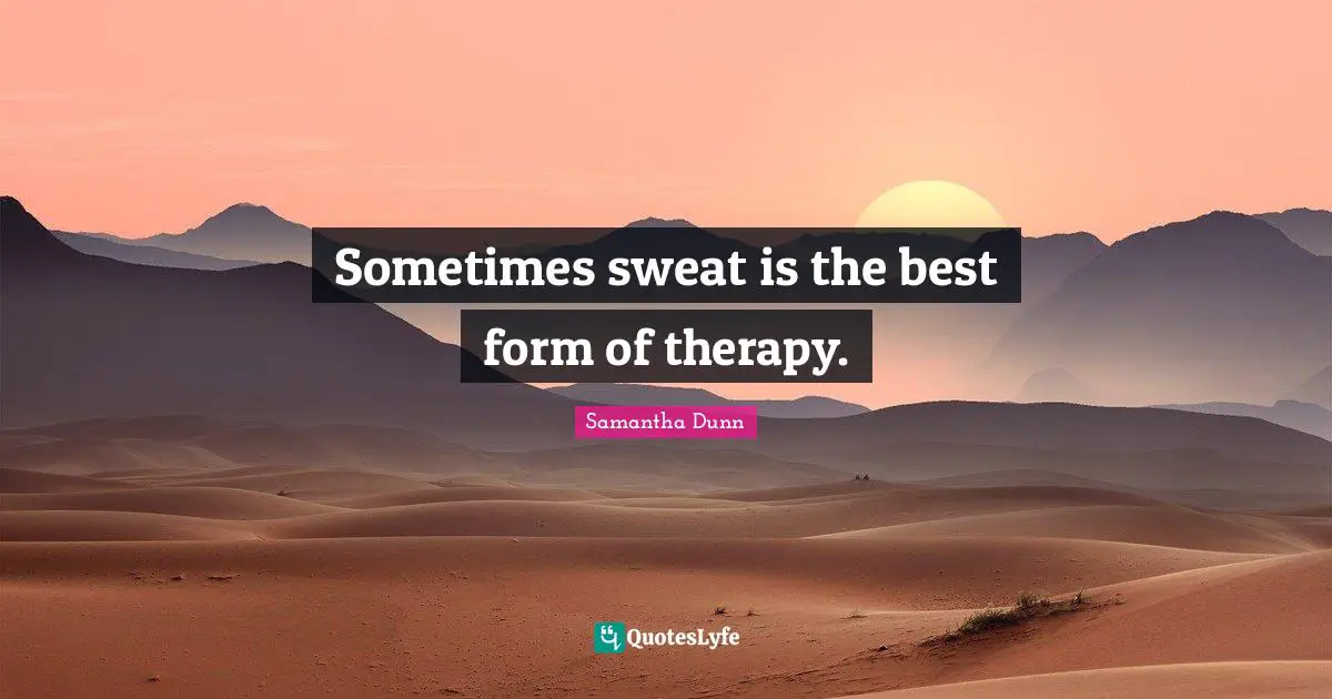 Sometimes sweat is the best form of therapy.