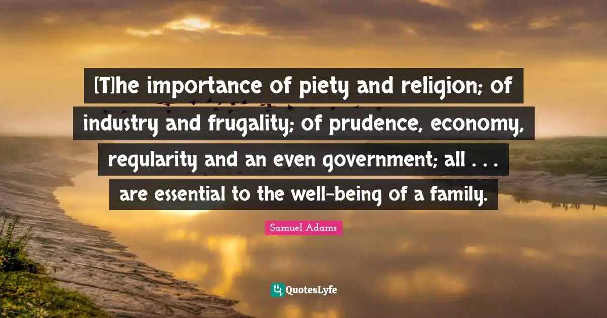 [T]he importance of piety and religion; of industry and frugality; of prudence, economy, regularity and an even government; all . . . are essential to the well-being of a family.