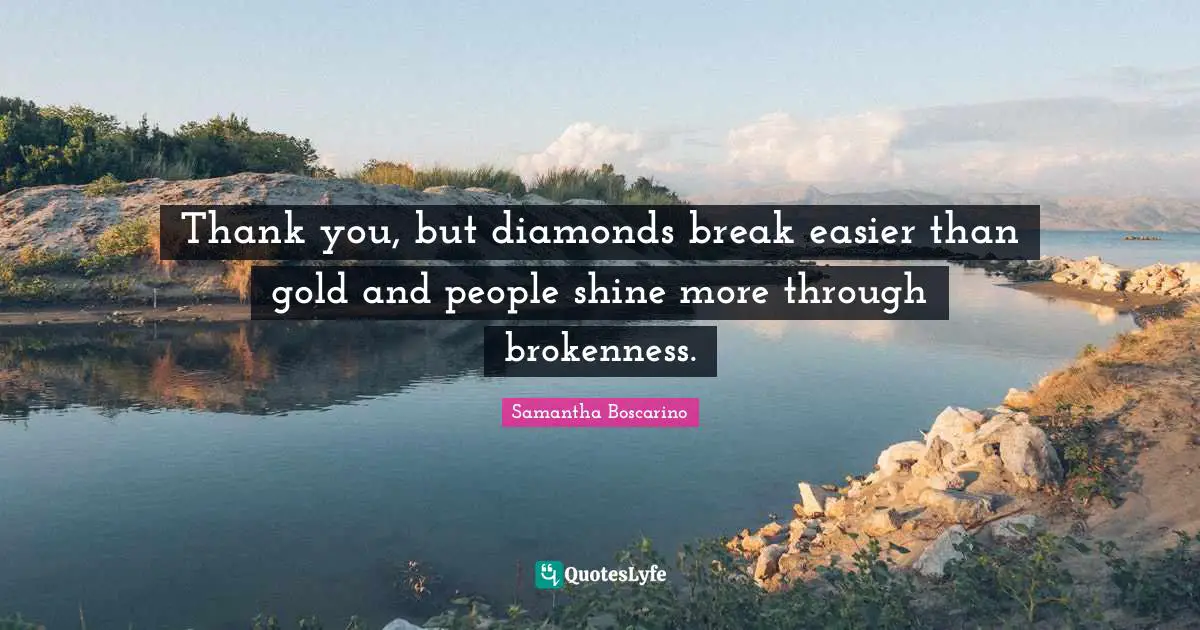 Brokenness Quotes: "Thank you, but diamonds break easier than gold and people shine more through brokenness."