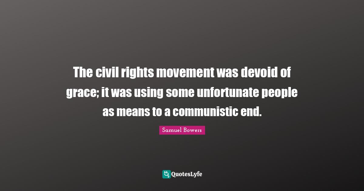 The civil rights movement was devoid of grace; it was using some unfortunate people as means to a communistic end.
