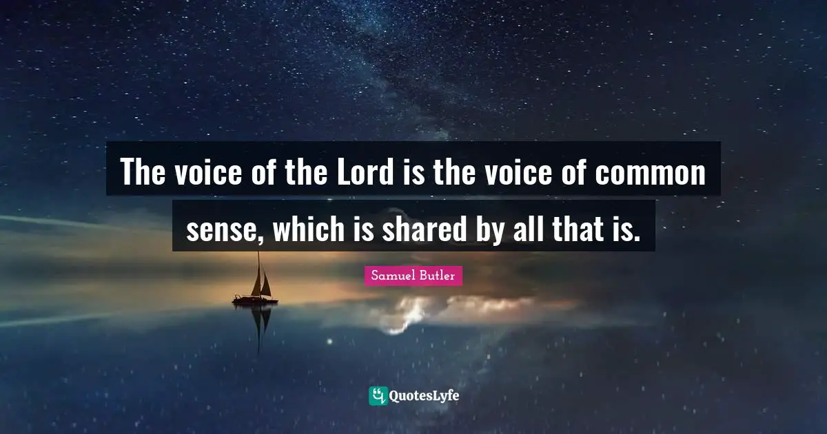 The voice of the Lord is the voice of common sense, which is shared by all that is.