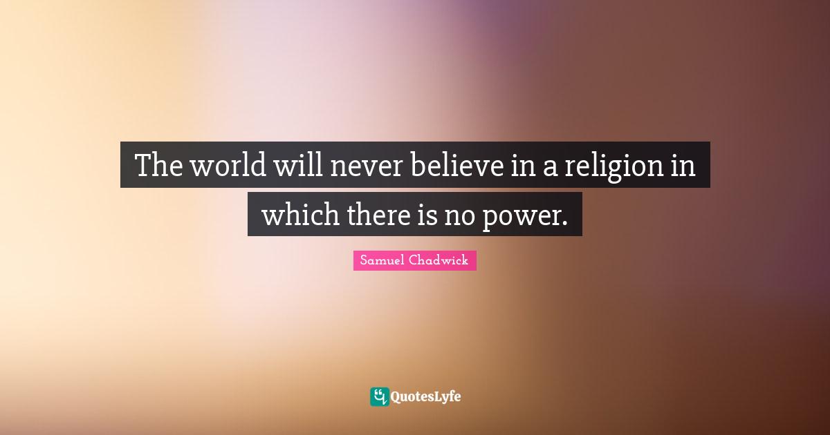 Supernatural Quotes: "The world will never believe in a religion in which there is no power."