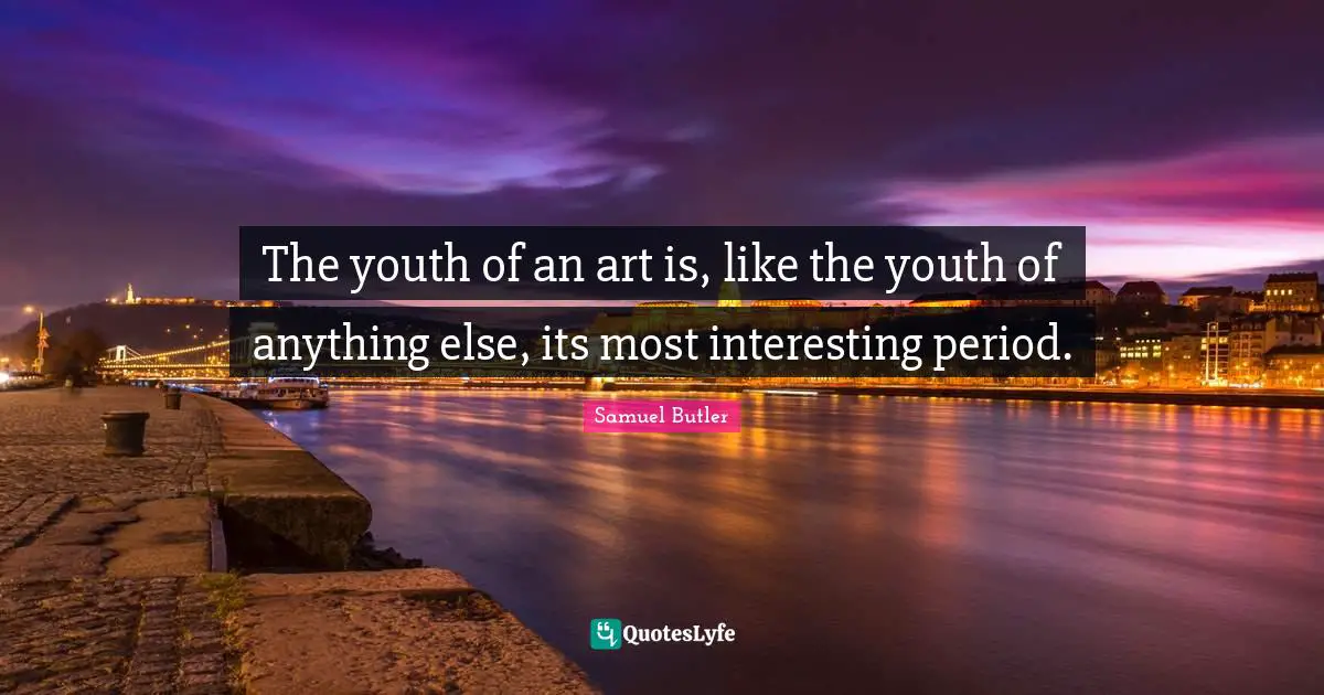 The youth of an art is, like the youth of anything else, its most interesting period.