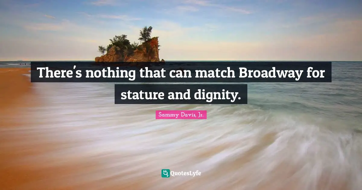 There's nothing that can match Broadway for stature and dignity.