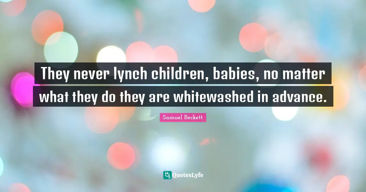 They never lynch children, babies, no matter what they do they are whitewashed in advance.