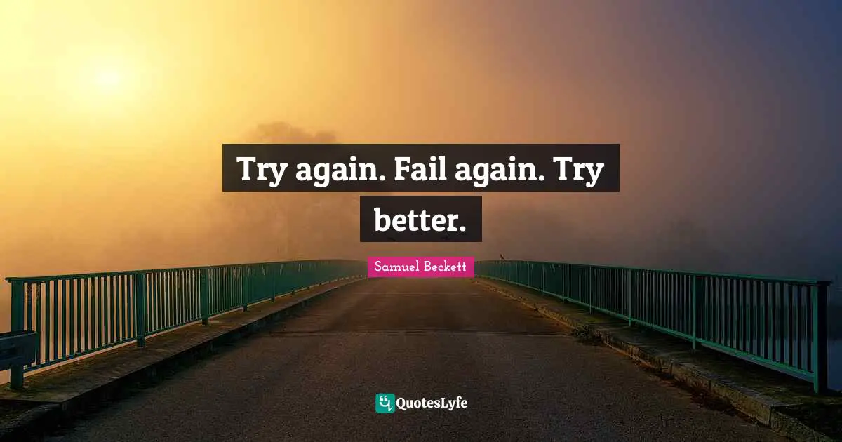 Try Quotes: "Try again. Fail again. Try better."