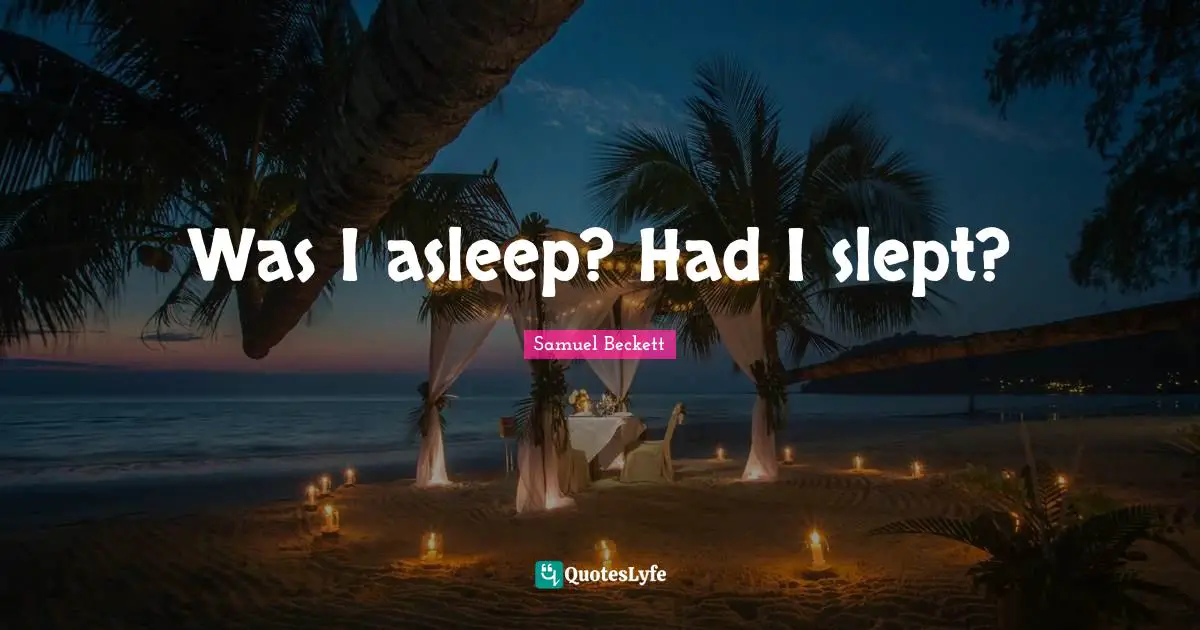 Was I asleep? Had I slept?