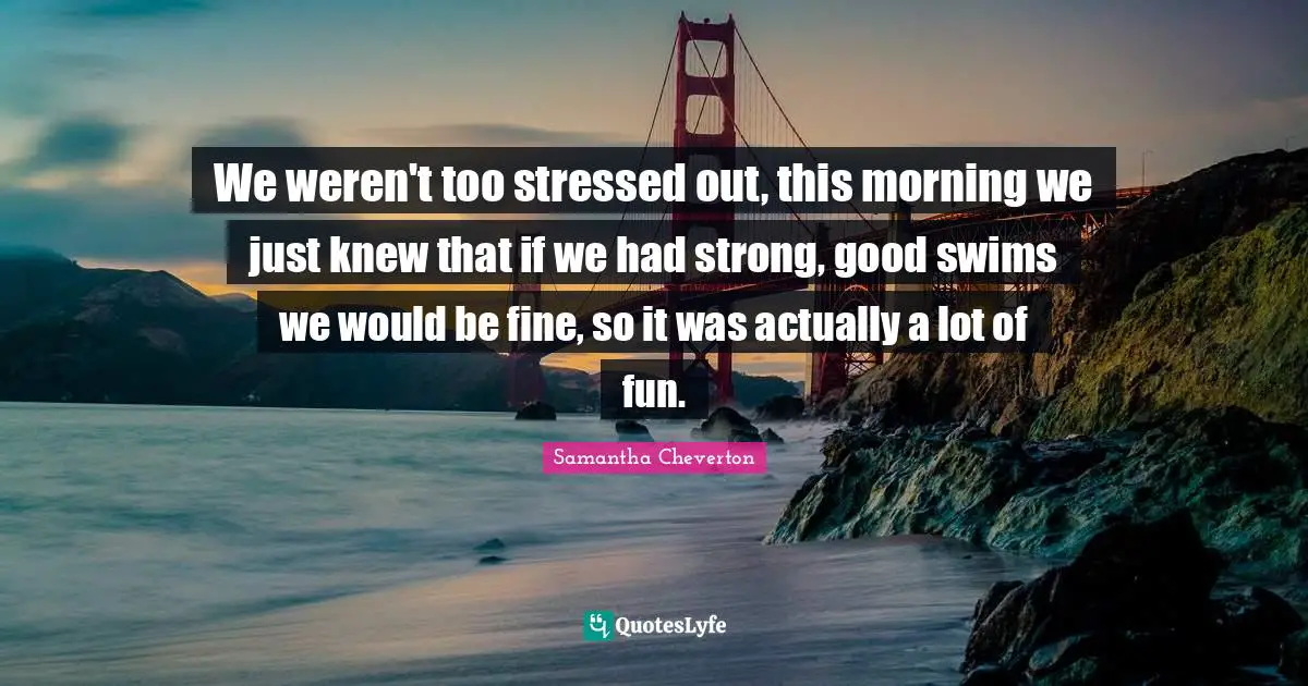We weren't too stressed out, this morning we just knew that if we had strong, good swims we would be fine, so it was actually a lot of fun.
